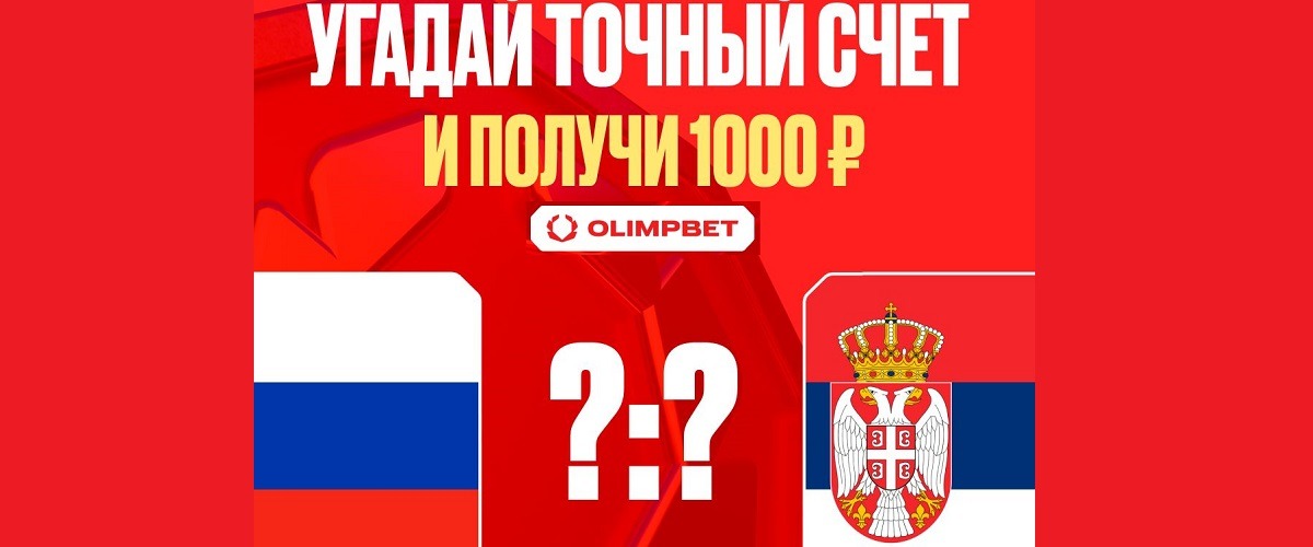 БК Олимпбет разыгрывает 10 000 рублей в конкурсе прогнозов на товарищеский матч Россия - Сербия